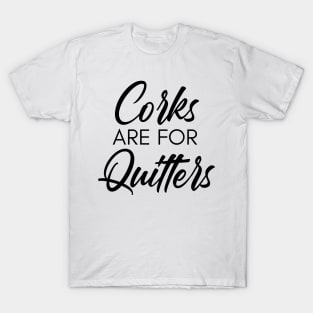 Corks Are For Quitters. Funny Wine Lover Quote. T-Shirt